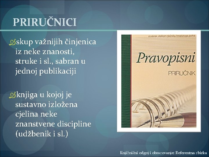 PRIRUČNICI skup važnijih činjenica iz neke znanosti, struke i sl. , sabran u jednoj