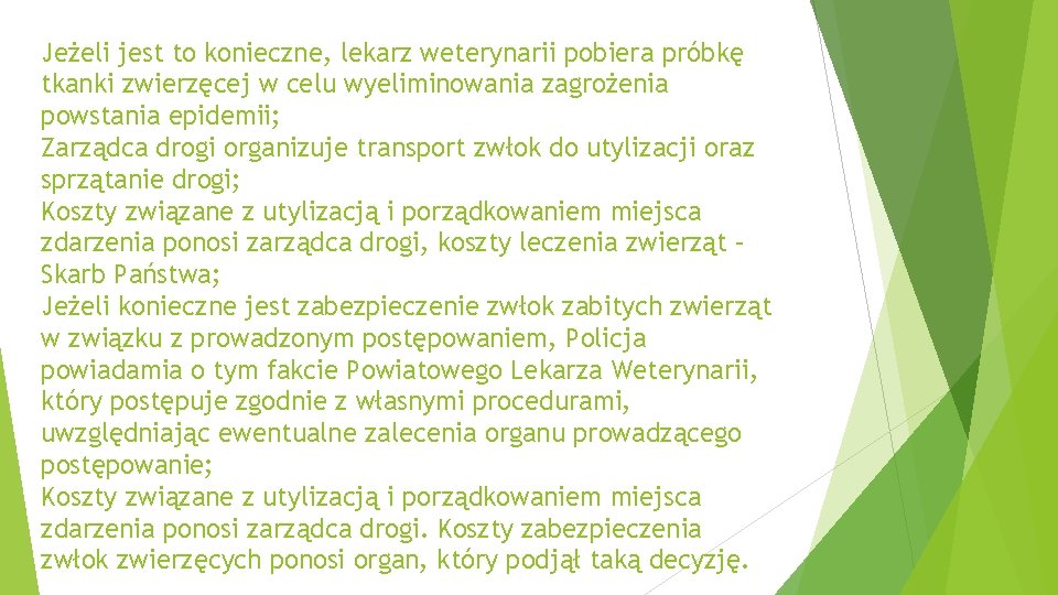 Jeżeli jest to konieczne, lekarz weterynarii pobiera próbkę tkanki zwierzęcej w celu wyeliminowania zagrożenia