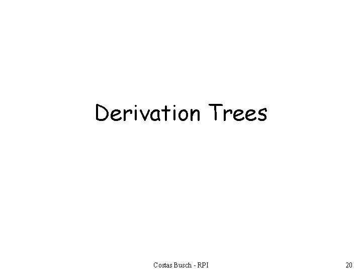 Derivation Trees Costas Busch - RPI 20 