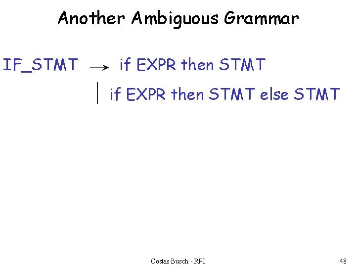 Another Ambiguous Grammar IF_STMT if EXPR then STMT else STMT Costas Busch - RPI