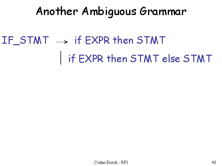 Another Ambiguous Grammar IF_STMT if EXPR then STMT else STMT Costas Busch - RPI