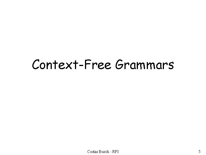 Context-Free Grammars Costas Busch - RPI 5 