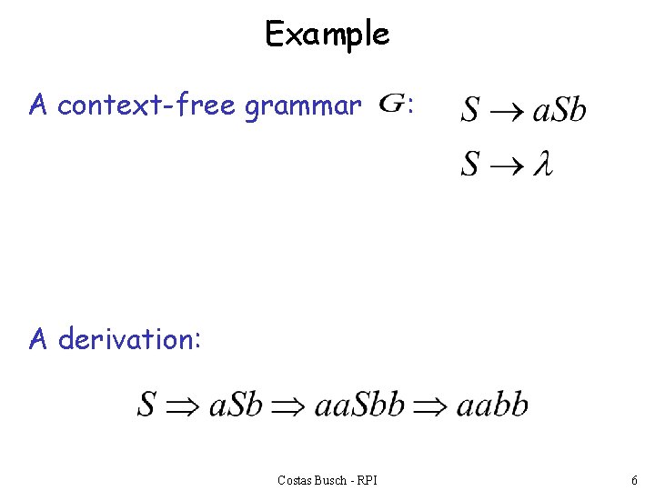 Example A context-free grammar : A derivation: Costas Busch - RPI 6 