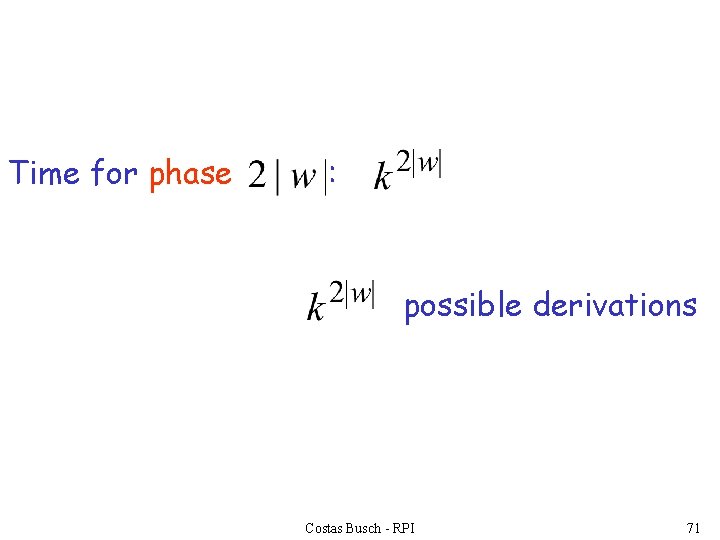 Time for phase : possible derivations Costas Busch - RPI 71 