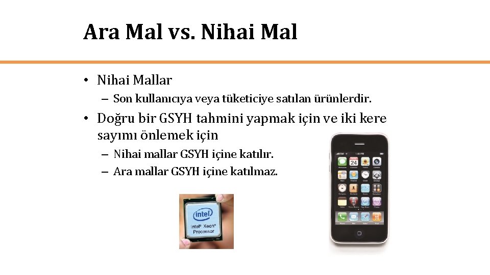 Ara Mal vs. Nihai Mal • Nihai Mallar – Son kullanıcıya veya tüketiciye satılan