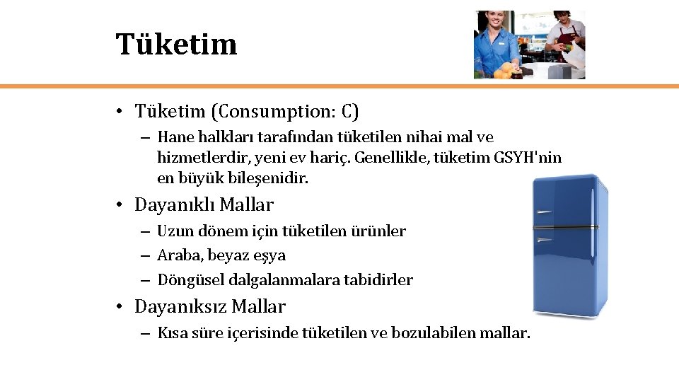 Tüketim • Tüketim (Consumption: C) – Hane halkları tarafından tüketilen nihai mal ve hizmetlerdir,