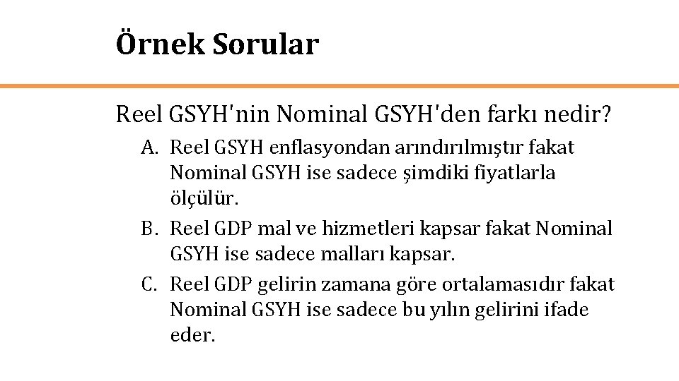 Örnek Sorular Reel GSYH'nin Nominal GSYH'den farkı nedir? A. Reel GSYH enflasyondan arındırılmıştır fakat