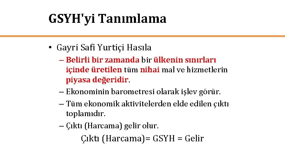 GSYH'yi Tanımlama • Gayri Safi Yurtiçi Hasıla – Belirli bir zamanda bir ülkenin sınırları