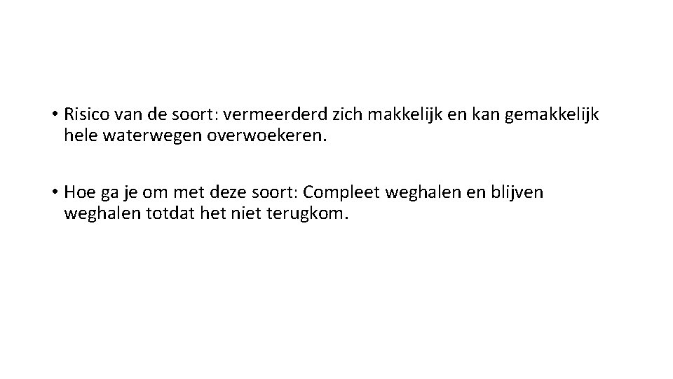  • Risico van de soort: vermeerderd zich makkelijk en kan gemakkelijk hele waterwegen