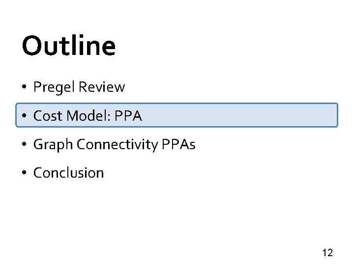 Outline • Pregel Review • Cost Model: PPA • Graph Connectivity PPAs • Conclusion