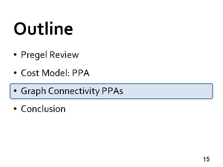 Outline • Pregel Review • Cost Model: PPA • Graph Connectivity PPAs • Conclusion