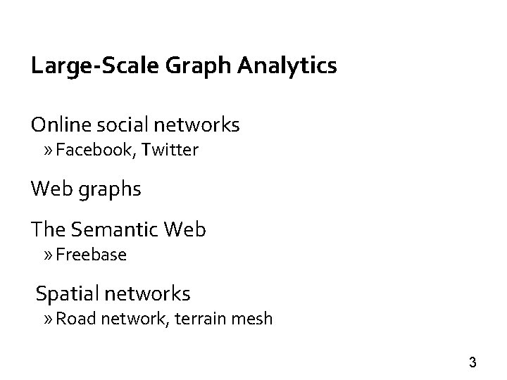 Large-Scale Graph Analytics Online social networks » Facebook, Twitter Web graphs The Semantic Web