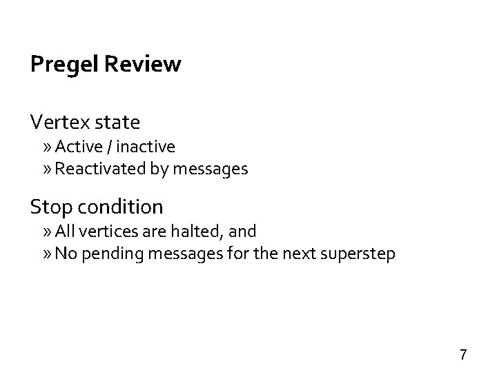Pregel Review Vertex state » Active / inactive » Reactivated by messages Stop condition