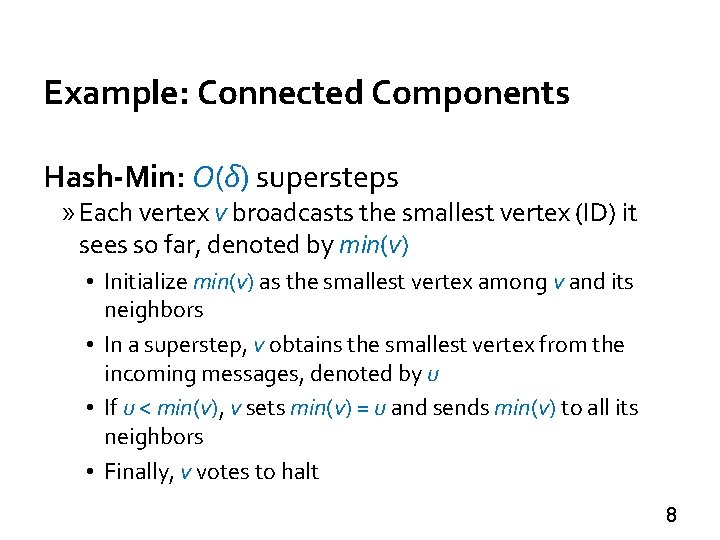 Example: Connected Components Hash-Min: O(δ) supersteps » Each vertex v broadcasts the smallest vertex