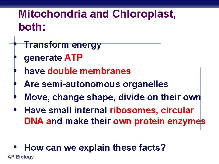 Mitochondria and Chloroplast, both: • • • Transform energy generate ATP have double membranes