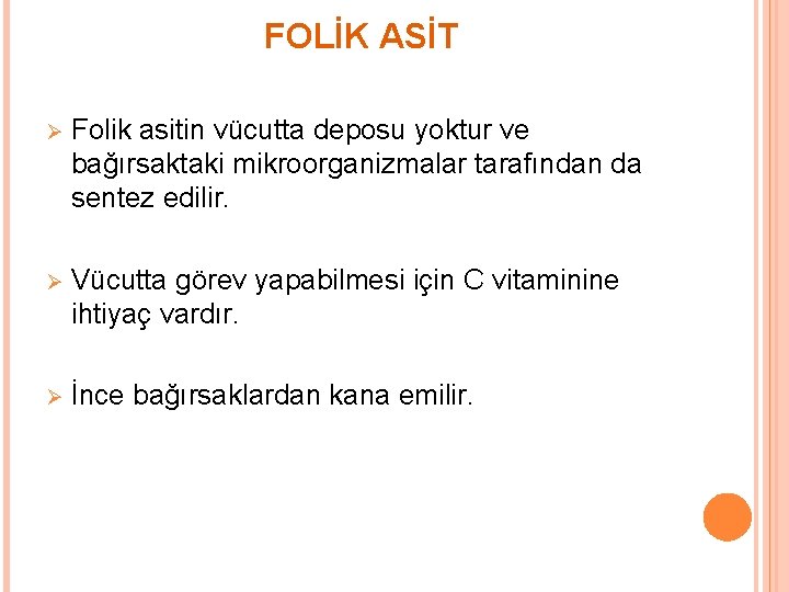 FOLİK ASİT Ø Folik asitin vücutta deposu yoktur ve bağırsaktaki mikroorganizmalar tarafından da sentez