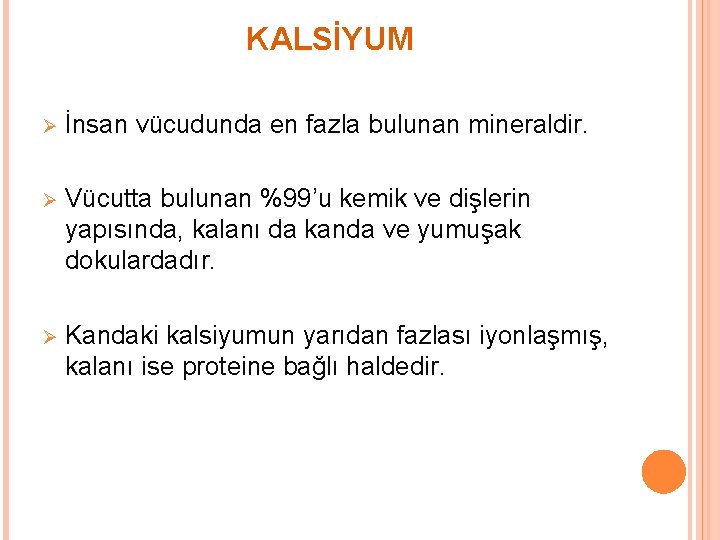 KALSİYUM Ø İnsan vücudunda en fazla bulunan mineraldir. Ø Vücutta bulunan %99’u kemik ve