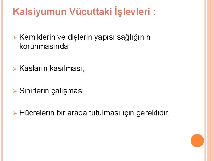 Kalsiyumun Vücuttaki İşlevleri : Ø Kemiklerin ve dişlerin yapısı sağlığının korunmasında, Ø Kasların kasılması,