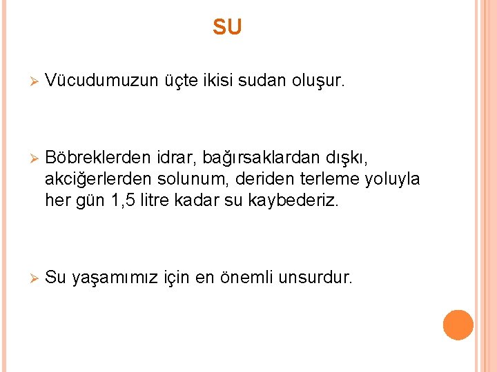 SU Ø Vücudumuzun üçte ikisi sudan oluşur. Ø Böbreklerden idrar, bağırsaklardan dışkı, akciğerlerden solunum,