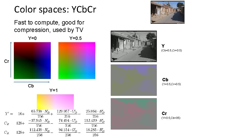 Color spaces: YCb. Cr Fast to compute, good for compression, used by TV Y=0.
