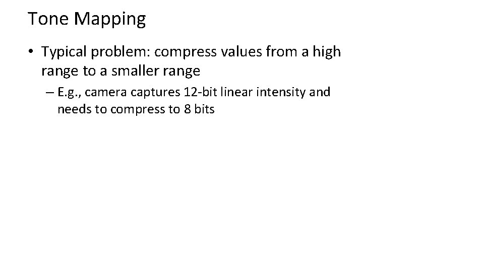 Tone Mapping • Typical problem: compress values from a high range to a smaller