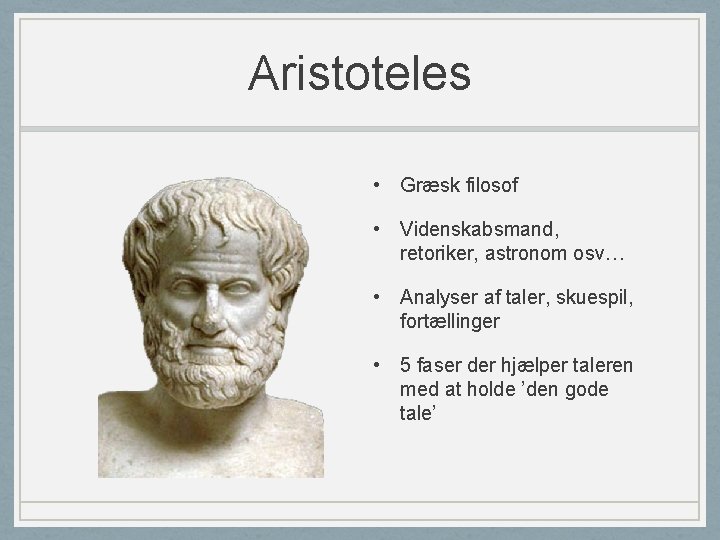 Aristoteles • Græsk filosof • Videnskabsmand, retoriker, astronom osv… • Analyser af taler, skuespil,