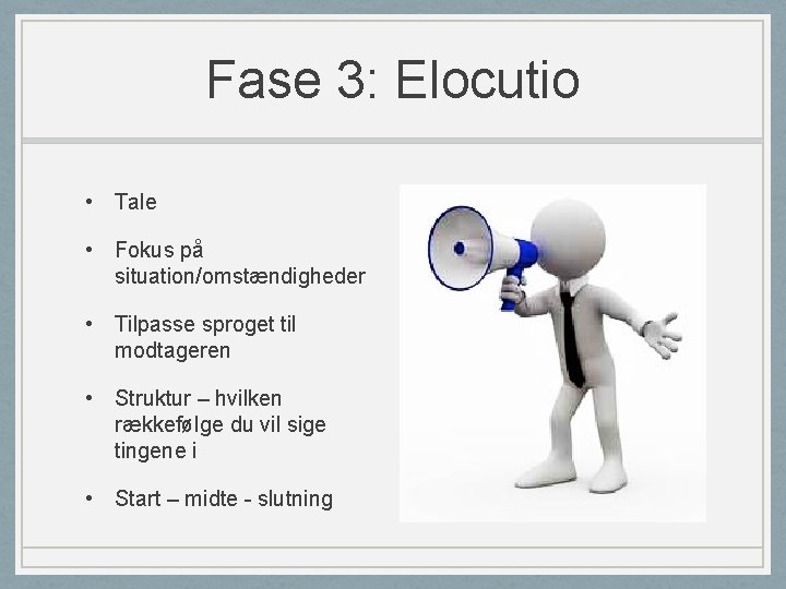 Fase 3: Elocutio • Tale • Fokus på situation/omstændigheder • Tilpasse sproget til modtageren