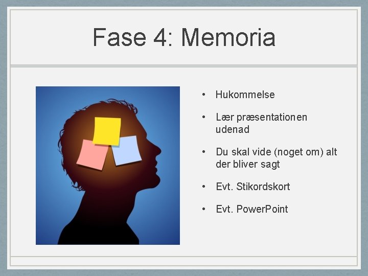 Fase 4: Memoria • Hukommelse • Lær præsentationen udenad • Du skal vide (noget