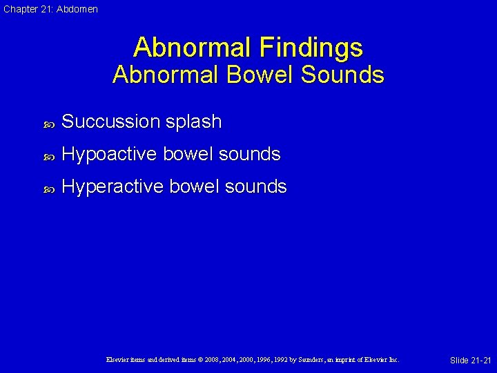 Chapter 21: Abdomen Abnormal Findings Abnormal Bowel Sounds Succussion splash Hypoactive bowel sounds Hyperactive
