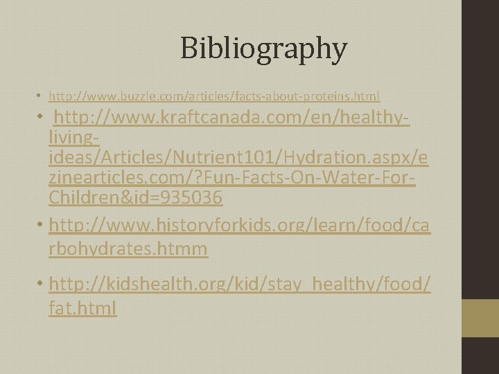 Bibliography • http: //www. buzzle. com/articles/facts-about-proteins. html • http: //www. kraftcanada. com/en/healthylivingideas/Articles/Nutrient 101/Hydration. aspx/e