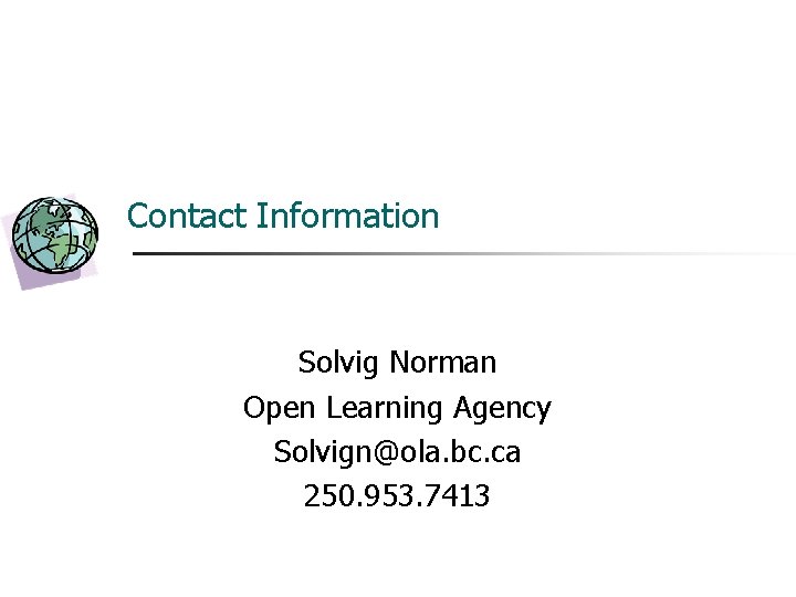 Contact Information Solvig Norman Open Learning Agency Solvign@ola. bc. ca 250. 953. 7413 Contact Information Solvig Norman Open Learning Agency Solvign@ola. bc. ca 250. 953. 7413