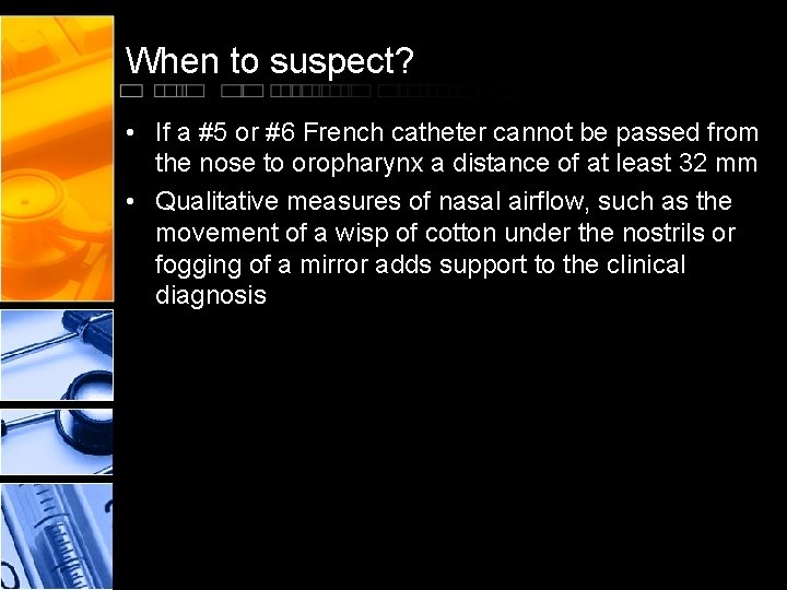 When to suspect? • If a #5 or #6 French catheter cannot be passed