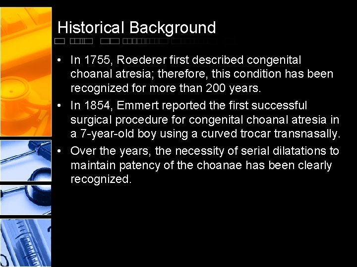 Historical Background • In 1755, Roederer first described congenital choanal atresia; therefore, this condition