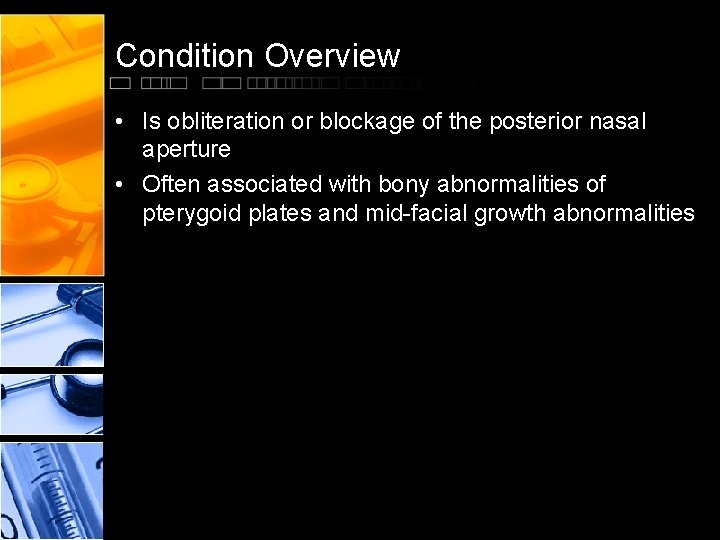 Condition Overview • Is obliteration or blockage of the posterior nasal aperture • Often
