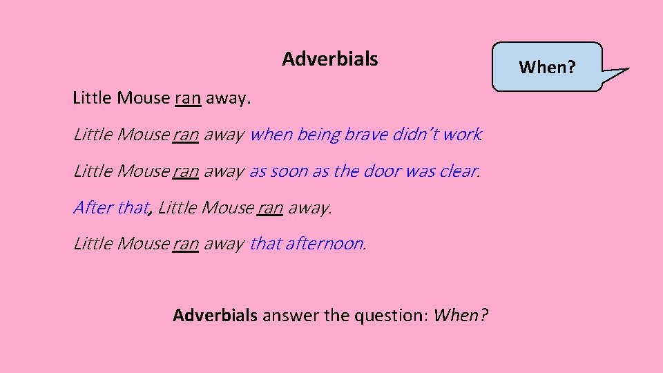 Adverbials Little Mouse ran away when being brave didn’t work. Little Mouse ran away