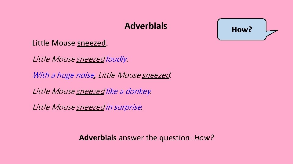 Adverbials Little Mouse sneezed loudly. With a huge noise, Little Mouse sneezed like a