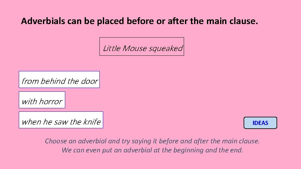 Adverbials can be placed before or after the main clause. Little Mouse squeaked from