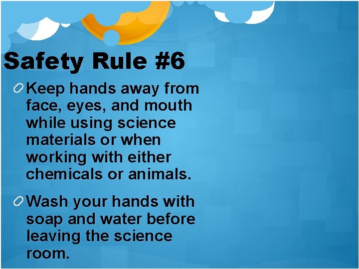 Safety Rule #6 Keep hands away from face, eyes, and mouth while using science