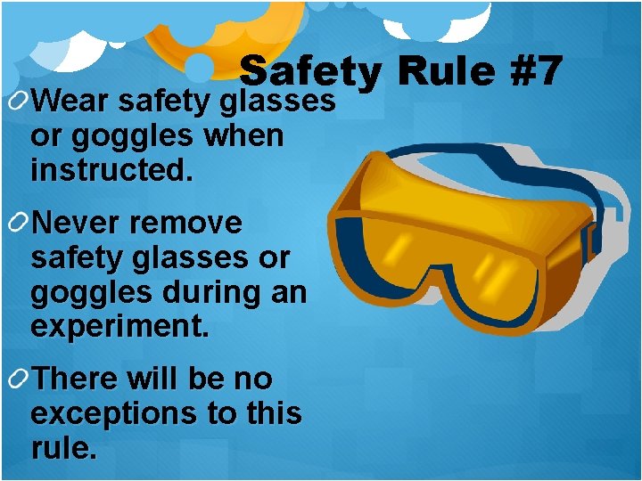 Safety Rule #7 Wear safety glasses or goggles when instructed. Never remove safety glasses