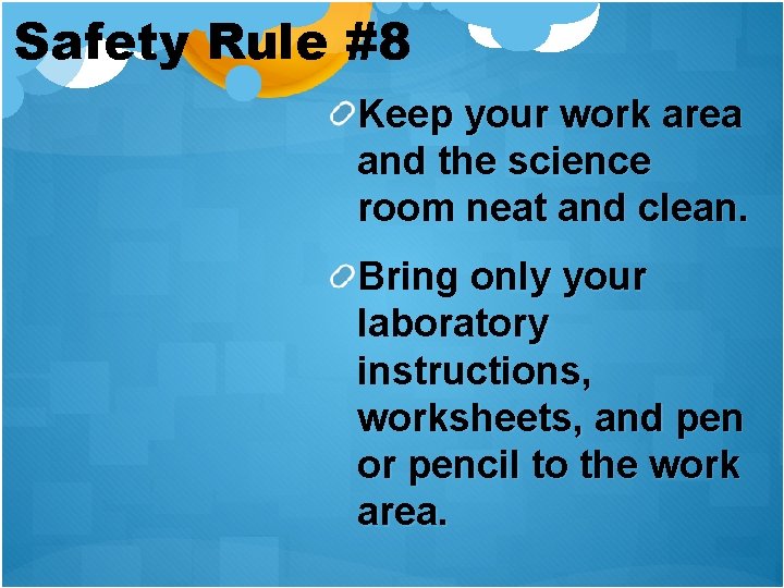 Safety Rule #8 Keep your work area and the science room neat and clean.
