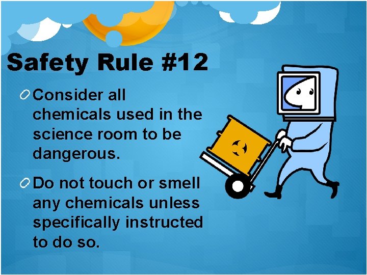Safety Rule #12 Consider all chemicals used in the science room to be dangerous.
