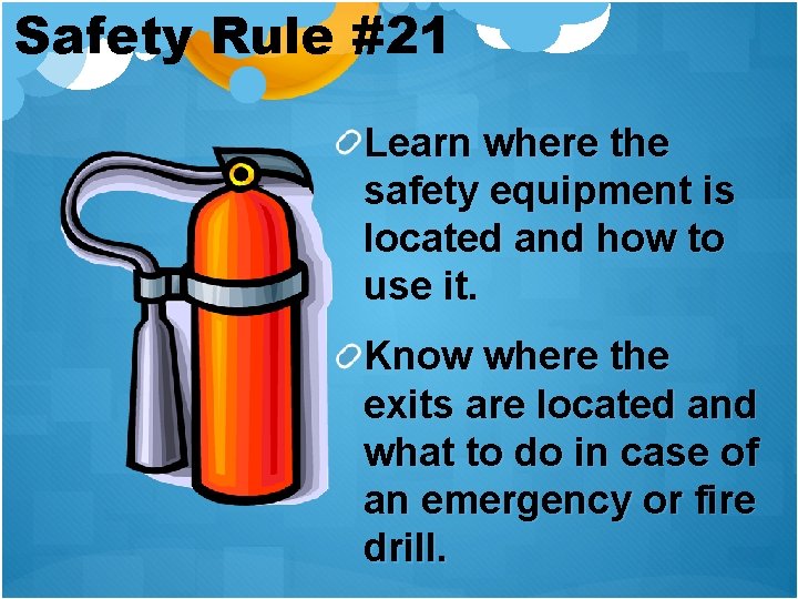 Safety Rule #21 Learn where the safety equipment is located and how to use