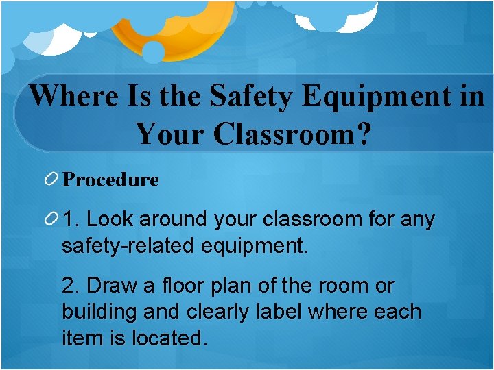 Where Is the Safety Equipment in Your Classroom? Procedure 1. Look around your classroom