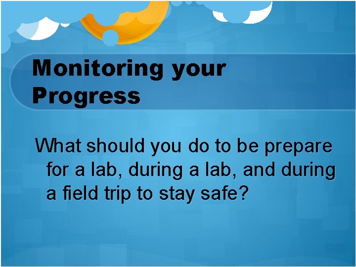 Monitoring your Progress What should you do to be prepare for a lab, during