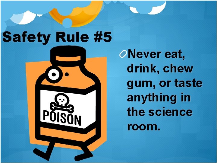 Safety Rule #5 Never eat, drink, chew gum, or taste anything in the science