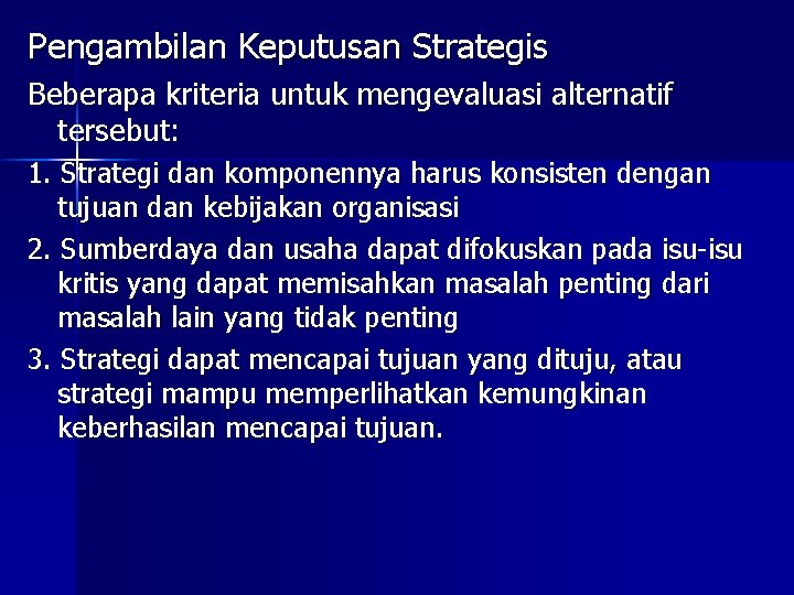 Pengambilan Keputusan Strategis Beberapa kriteria untuk mengevaluasi alternatif tersebut: 1. Strategi dan komponennya harus