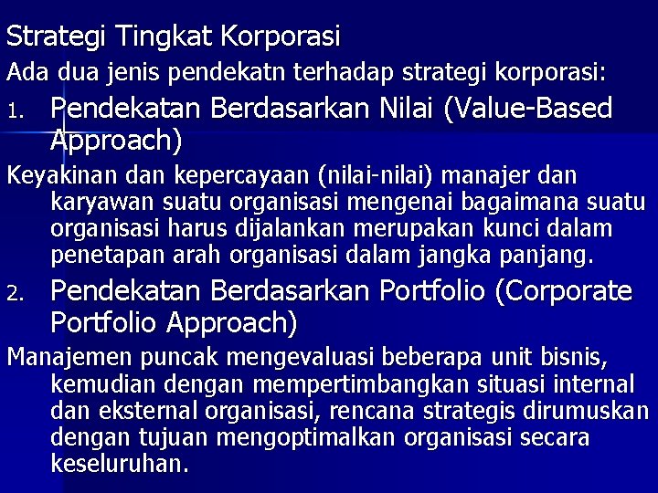 Strategi Tingkat Korporasi Ada dua jenis pendekatn terhadap strategi korporasi: 1. Pendekatan Berdasarkan Nilai