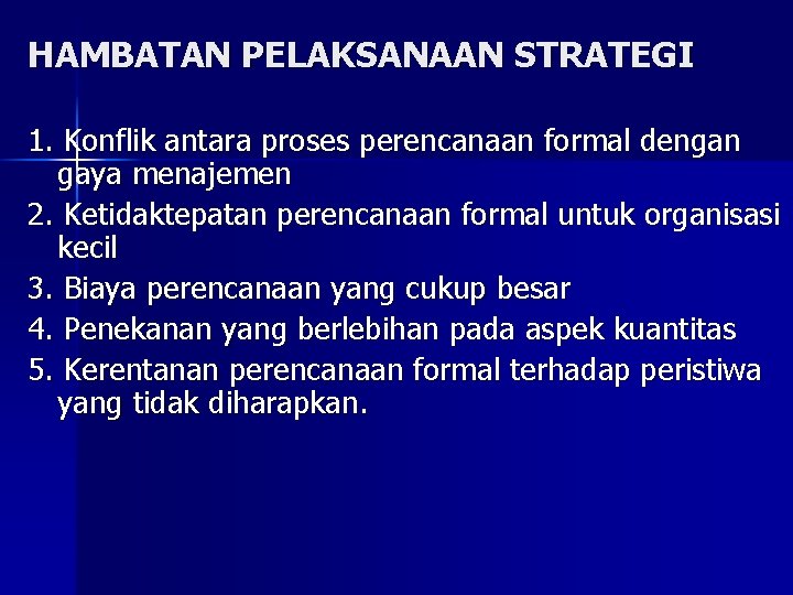 HAMBATAN PELAKSANAAN STRATEGI 1. Konflik antara proses perencanaan formal dengan gaya menajemen 2. Ketidaktepatan