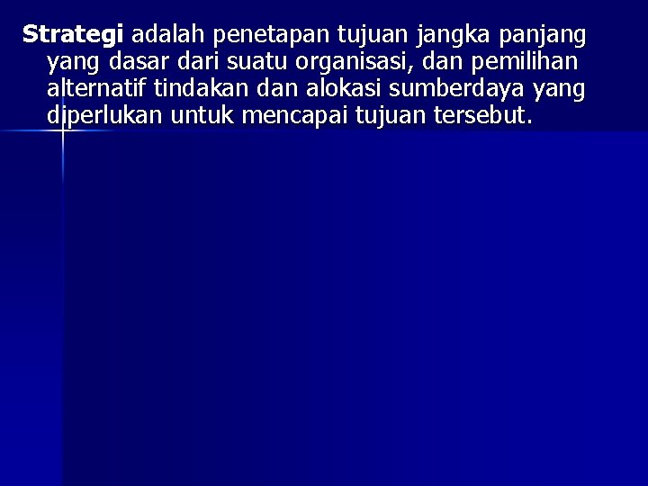 Strategi adalah penetapan tujuan jangka panjang yang dasar dari suatu organisasi, dan pemilihan alternatif