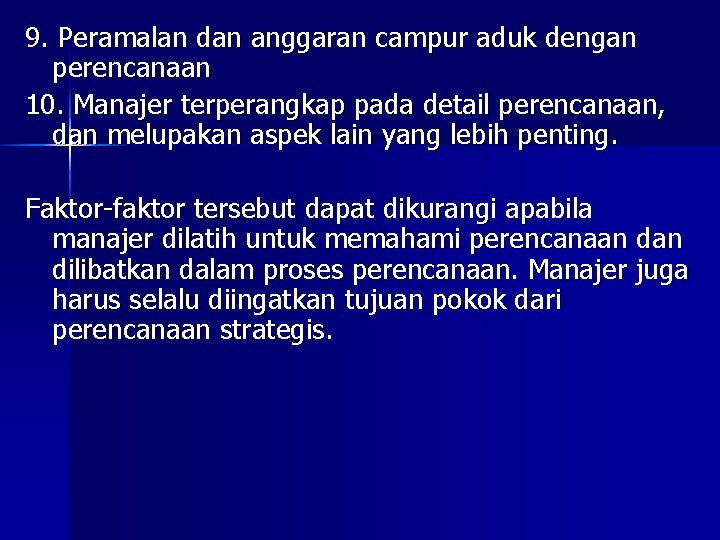 9. Peramalan dan anggaran campur aduk dengan perencanaan 10. Manajer terperangkap pada detail perencanaan,